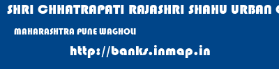 SHRI CHHATRAPATI RAJASHRI SHAHU URBAN COOPERATIVE BANK LIMITED  MAHARASHTRA PUNE WAGHOLI   banks information 